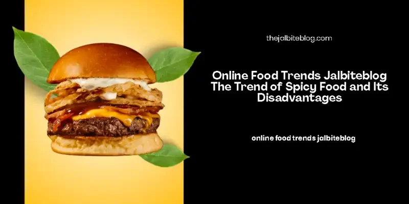 Online Food Trends Jalbiteblog The Trend of Spicy Food and Its Disadvantages