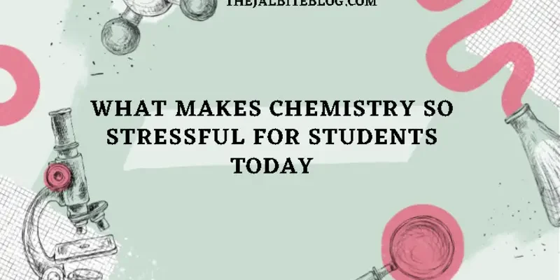 What Makes Chemistry So Stressful for Students Today?