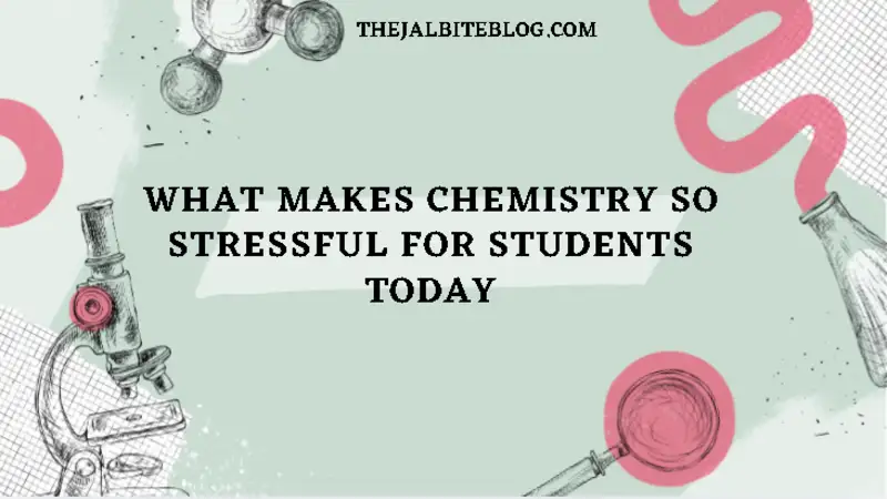 What Makes Chemistry So Stressful for Students Today