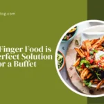 Why Finger Food is the Perfect Solution for a Buffet