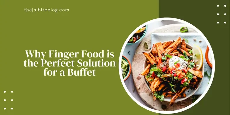 Why Finger Food is the Perfect Solution for a Buffet