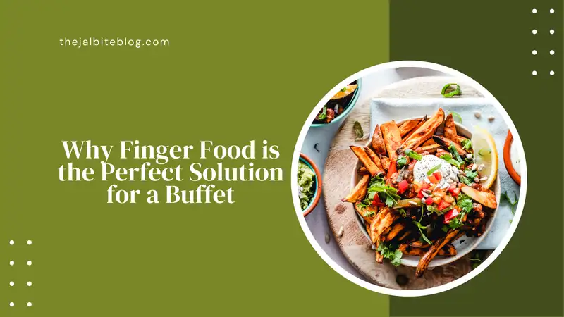 Why Finger Food is the Perfect Solution for a Buffet